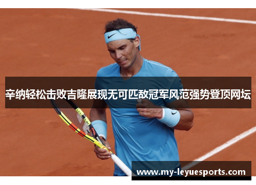 辛纳轻松击败吉隆展现无可匹敌冠军风范强势登顶网坛