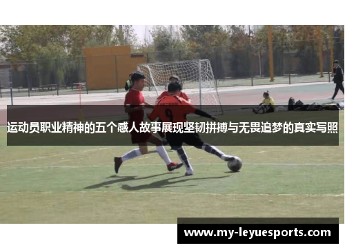 运动员职业精神的五个感人故事展现坚韧拼搏与无畏追梦的真实写照