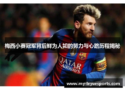 梅西小赛冠军背后鲜为人知的努力与心路历程揭秘 梅西小赛冠军背后鲜为人知的努力与心路历程揭秘