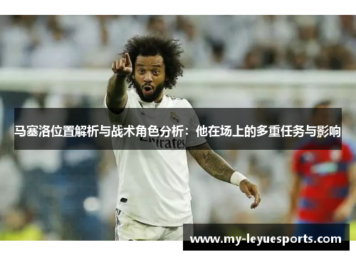 马塞洛位置解析与战术角色分析：他在场上的多重任务与影响