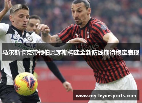 马尔斯卡克带领伯恩茅斯构建全新防线期待稳定表现