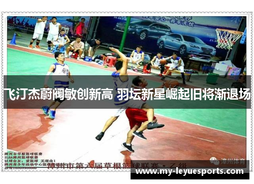 飞汀杰蔚阀敏创新高 羽坛新星崛起旧将渐退场 飞汀杰蔚阀敏创新高 羽坛新星崛起旧将渐退场