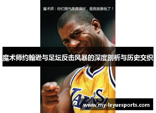 魔术师约翰逊与足坛反击风暴的深度剖析与历史交织