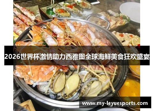 2026世界杯激情助力西雅图全球海鲜美食狂欢盛宴
